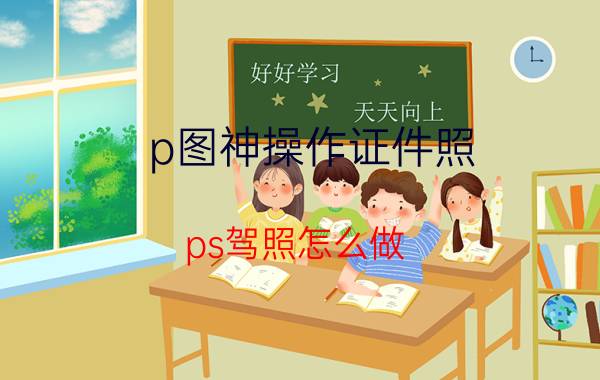 p图神操作证件照 ps驾照怎么做？